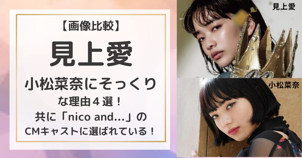 見上愛,小松菜奈,そっくり